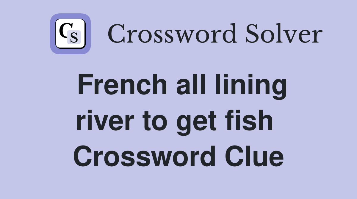 French all lining river to get fish  Crossword Clue