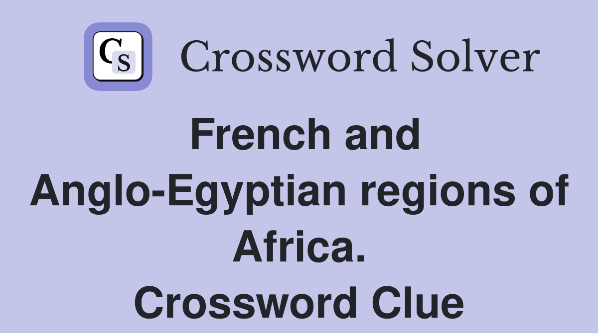 French and Anglo-Egyptian regions of Africa. Crossword Clue