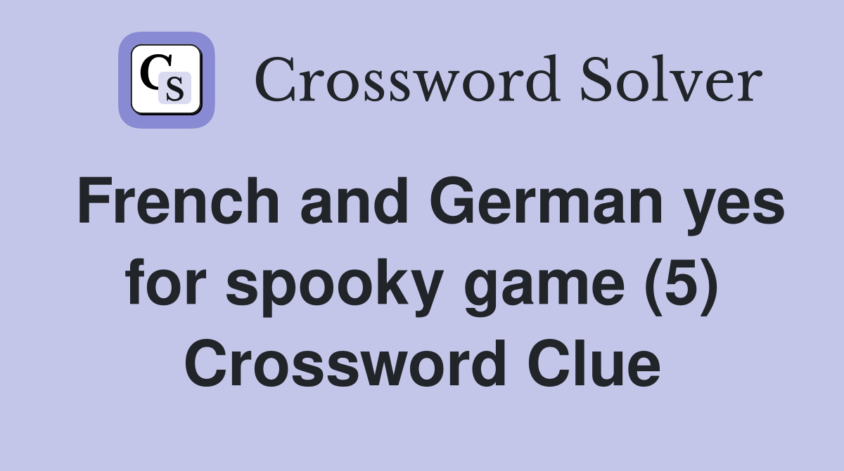 French and German yes for spooky game (5) Crossword Clue