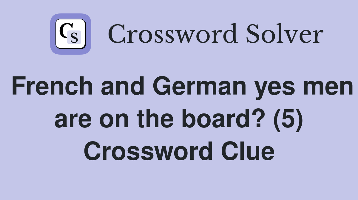French and German yes men are on the board? (5) Crossword Clue