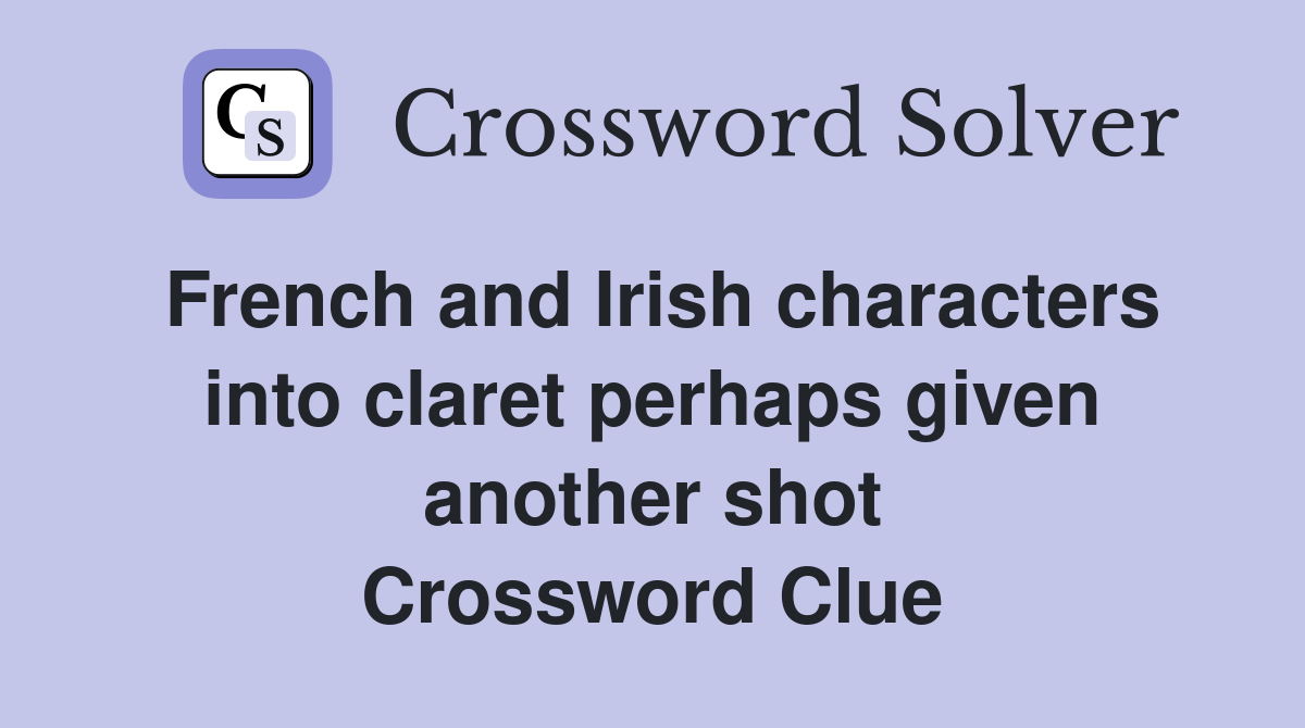 French and Irish characters into claret perhaps given another shot Crossword Clue