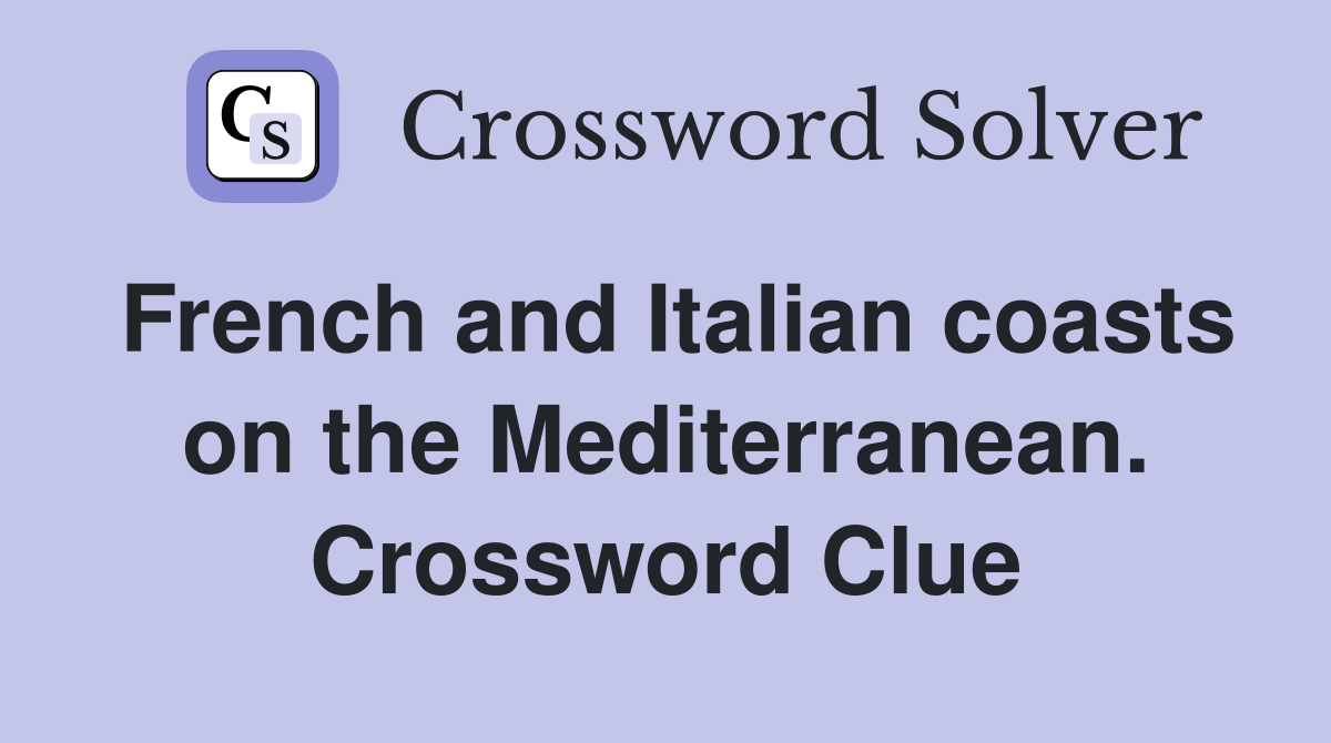 French and Italian coasts on the Mediterranean. Crossword Clue