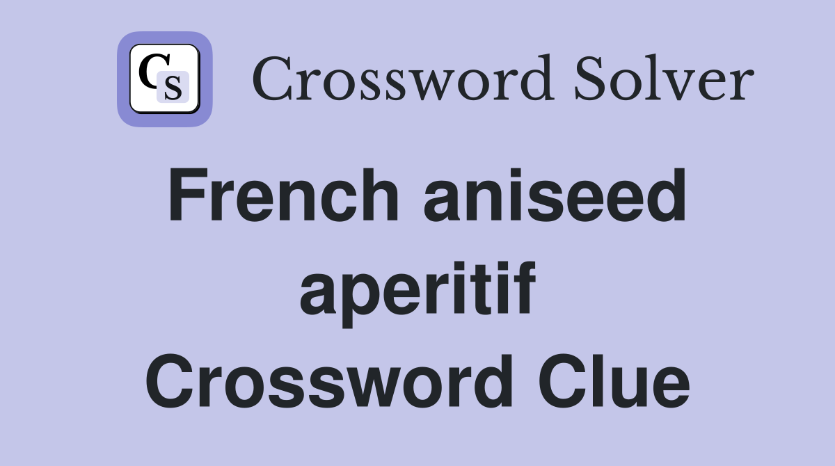 French aniseed aperitif Crossword Clue