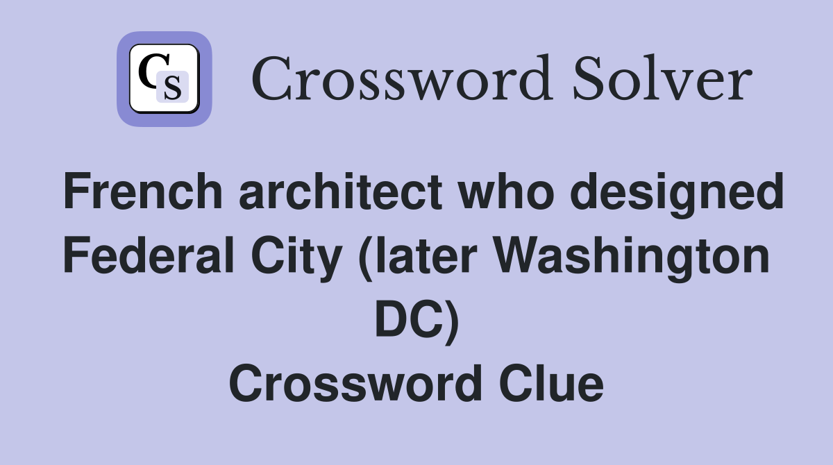 French architect who designed Federal City (later Washington DC) Crossword Clue
