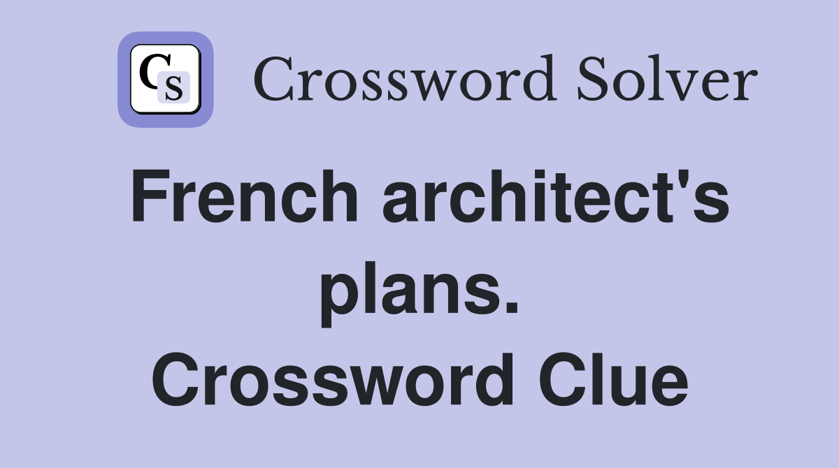 French architect's plans. Crossword Clue