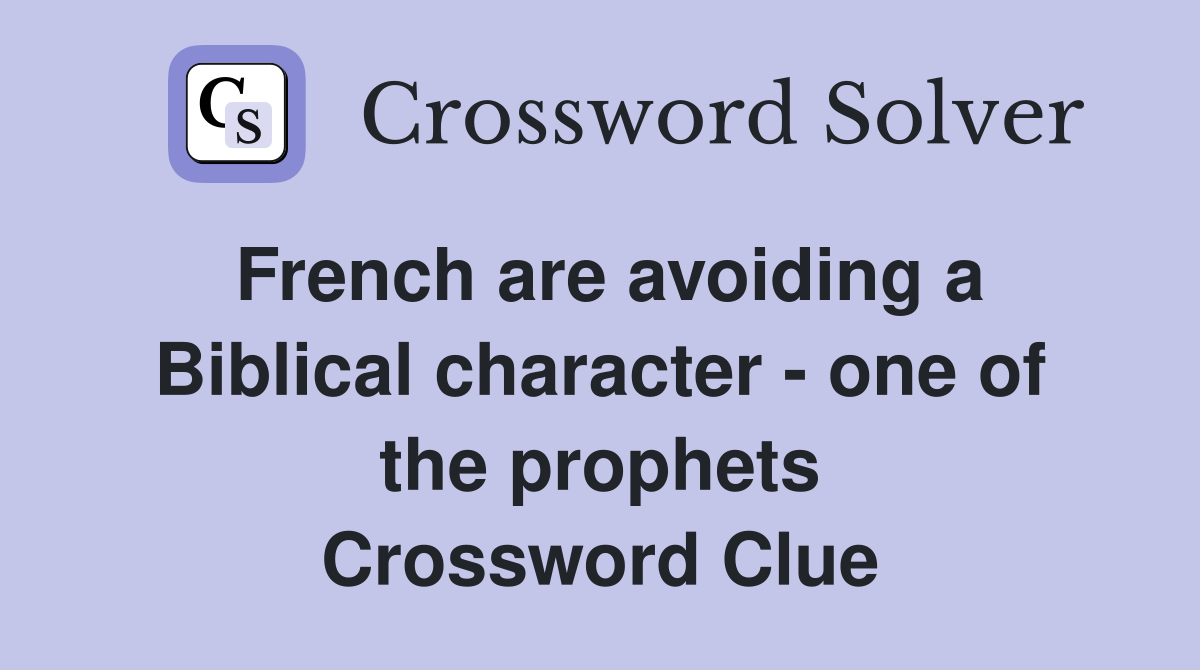 French are avoiding a Biblical character - one of the prophets Crossword Clue