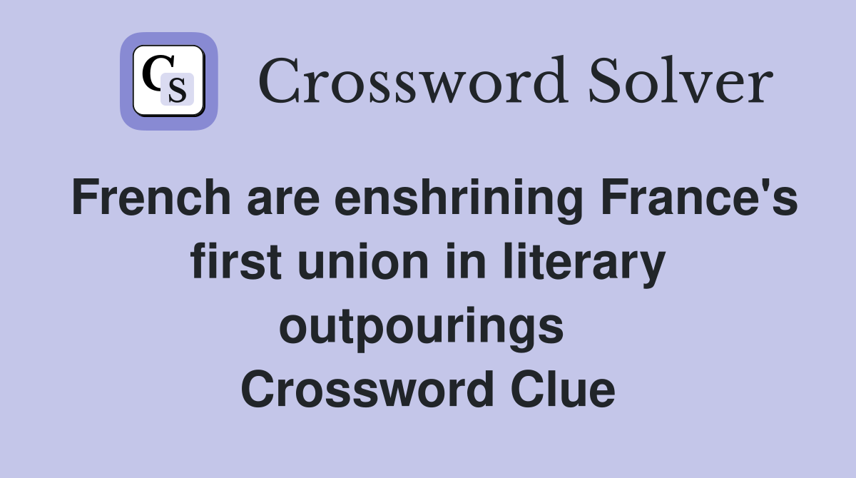 French are enshrining France's first union in literary outpourings  Crossword Clue
