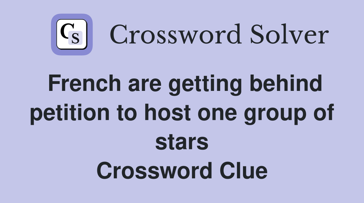 French are getting behind petition to host one group of stars Crossword Clue