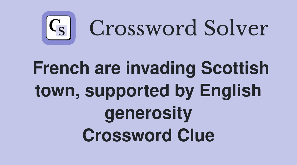 French are invading Scottish town, supported by English generosity Crossword Clue