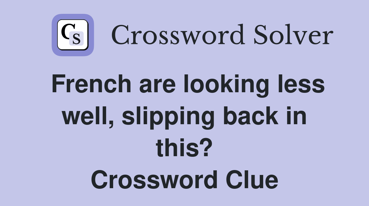 French are looking less well, slipping back in this? Crossword Clue