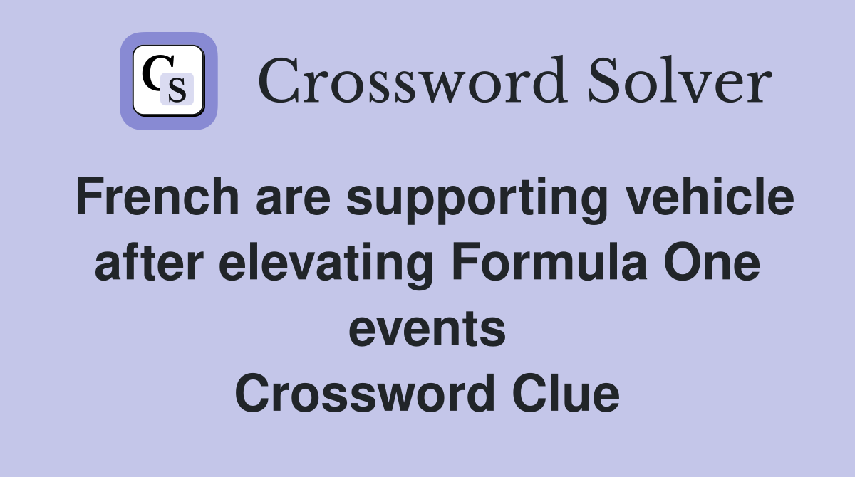 French are supporting vehicle after elevating Formula One events Crossword Clue