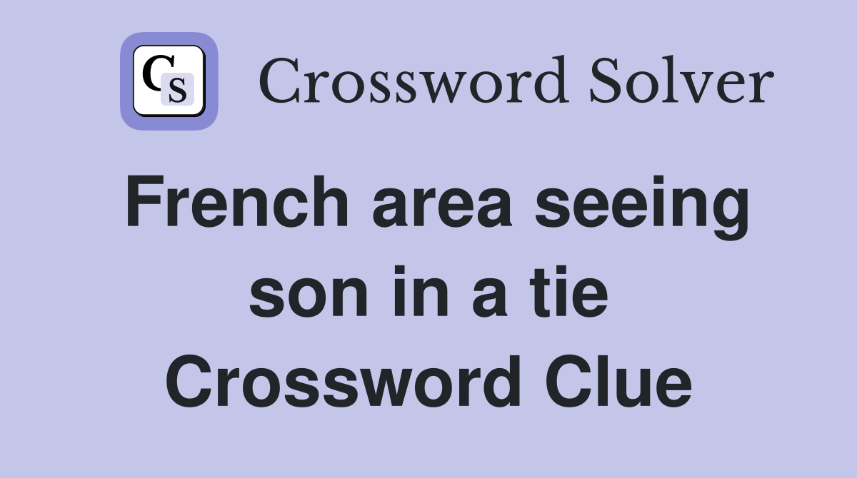French area seeing son in a tie Crossword Clue