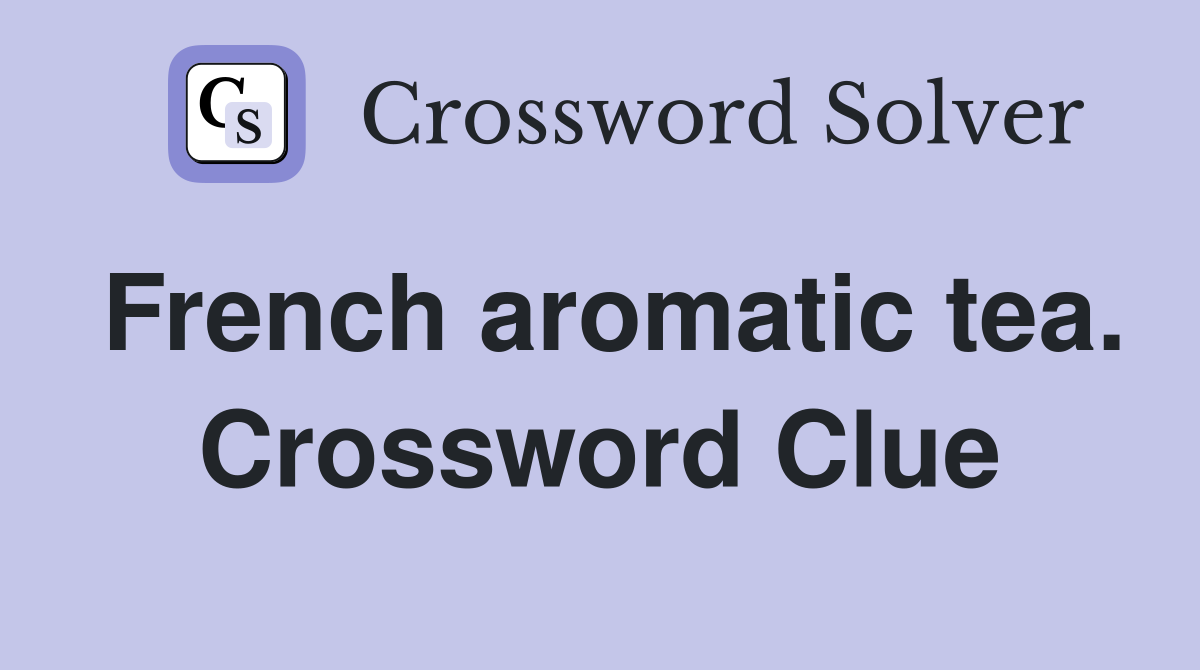 French aromatic tea. Crossword Clue