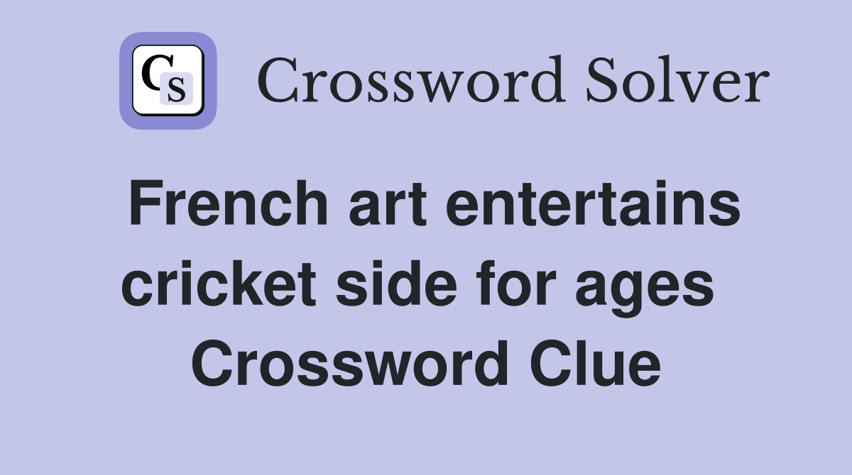 French art entertains cricket side for ages  Crossword Clue