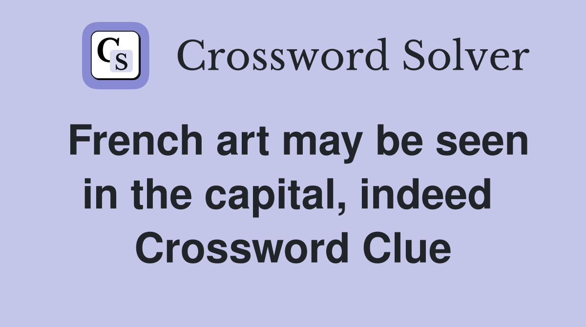 French art may be seen in the capital, indeed  Crossword Clue
