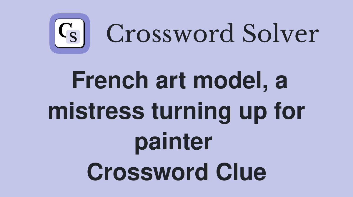 French art model, a mistress turning up for painter  Crossword Clue