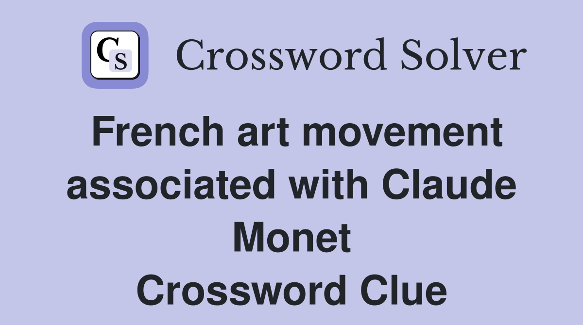 French art movement associated with Claude Monet Crossword Clue