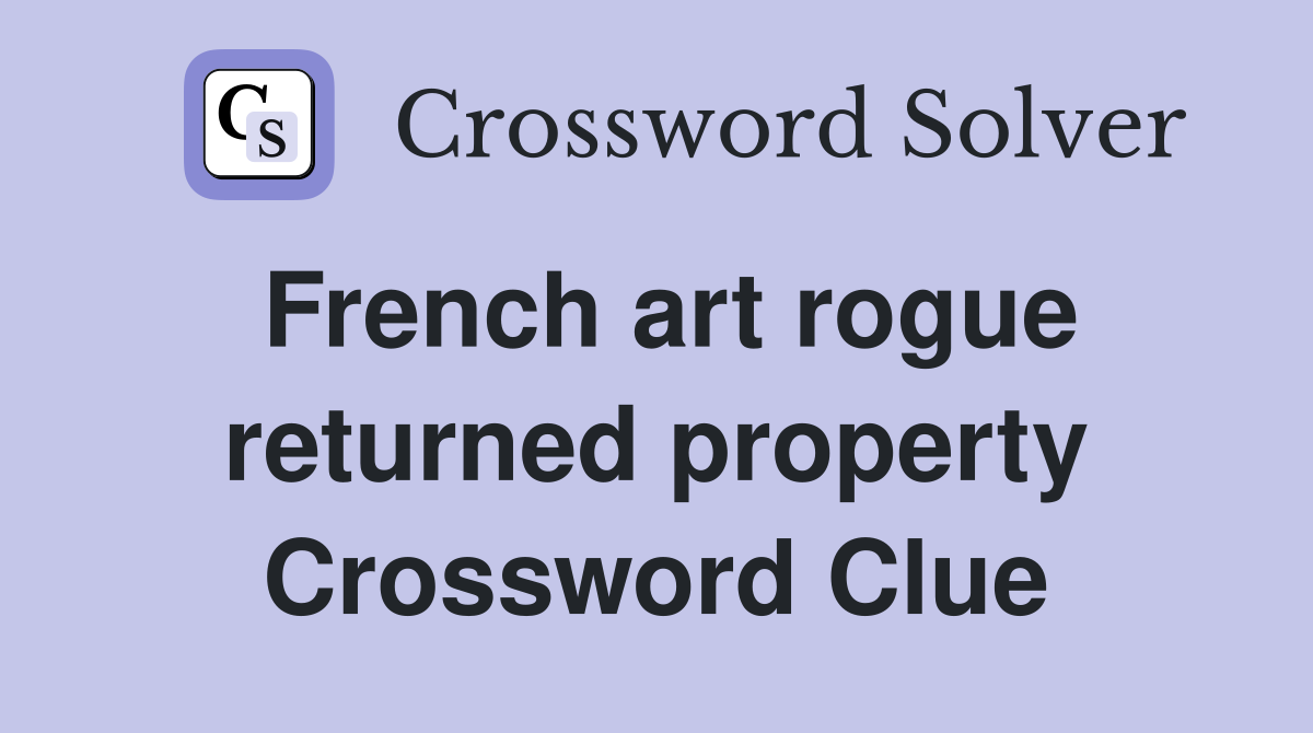 French art rogue returned property Crossword Clue