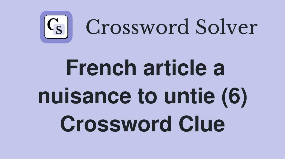 French article a nuisance to untie (6) Crossword Clue