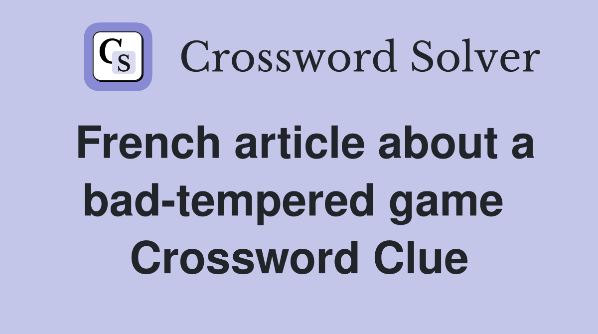 French article about a bad-tempered game  Crossword Clue
