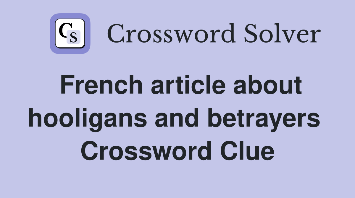 French article about hooligans and betrayers  Crossword Clue