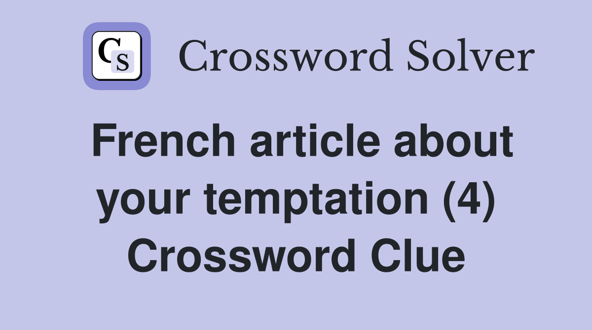 French article about your temptation (4) Crossword Clue