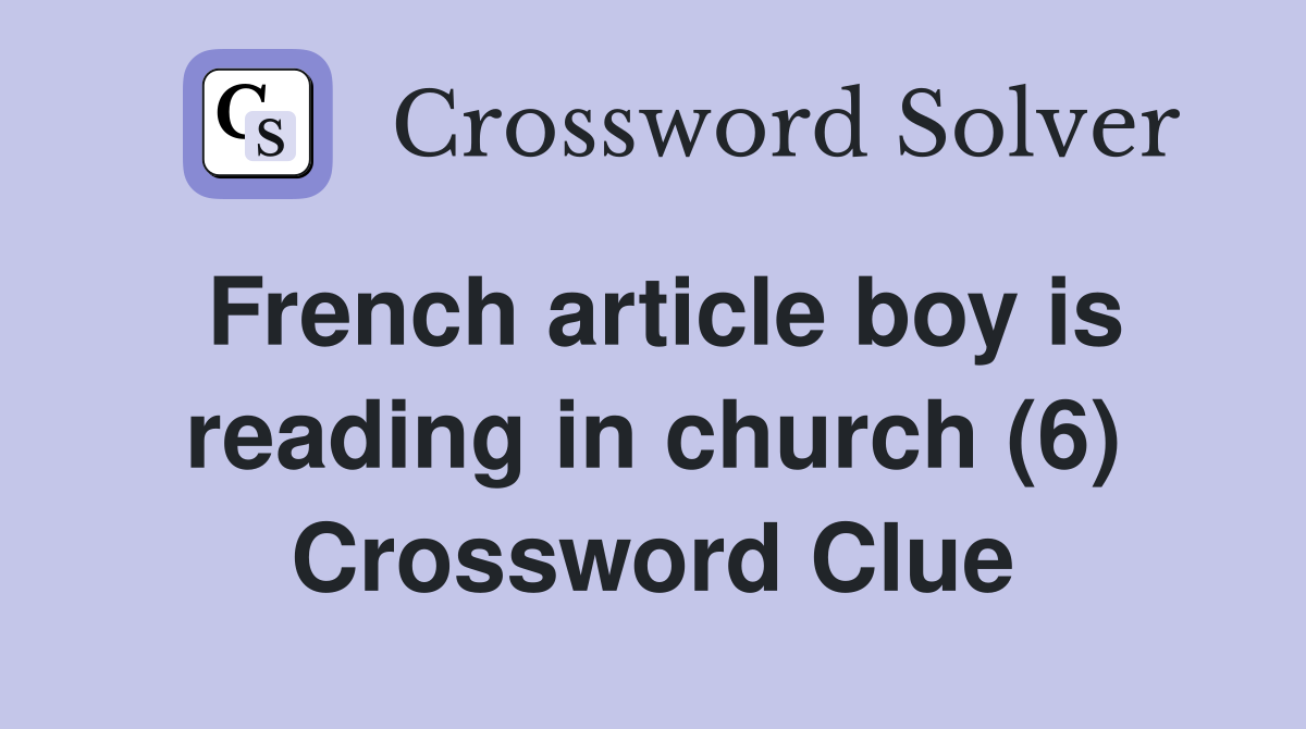 French article boy is reading in church (6) Crossword Clue