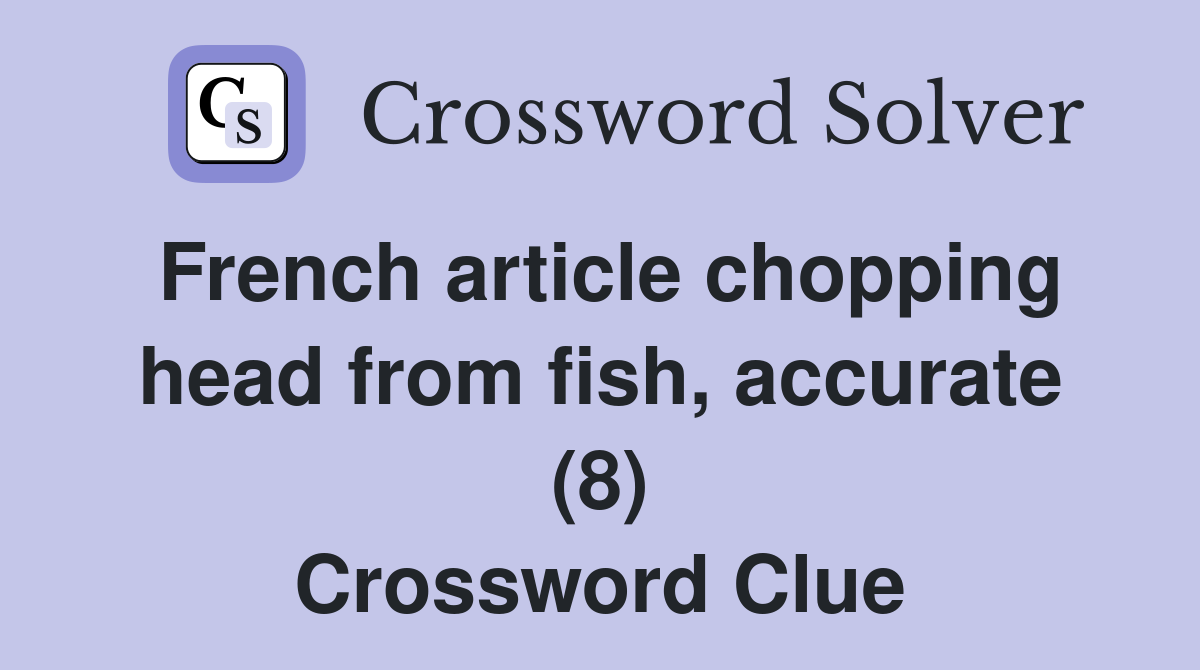 French article chopping head from fish, accurate (8) Crossword Clue