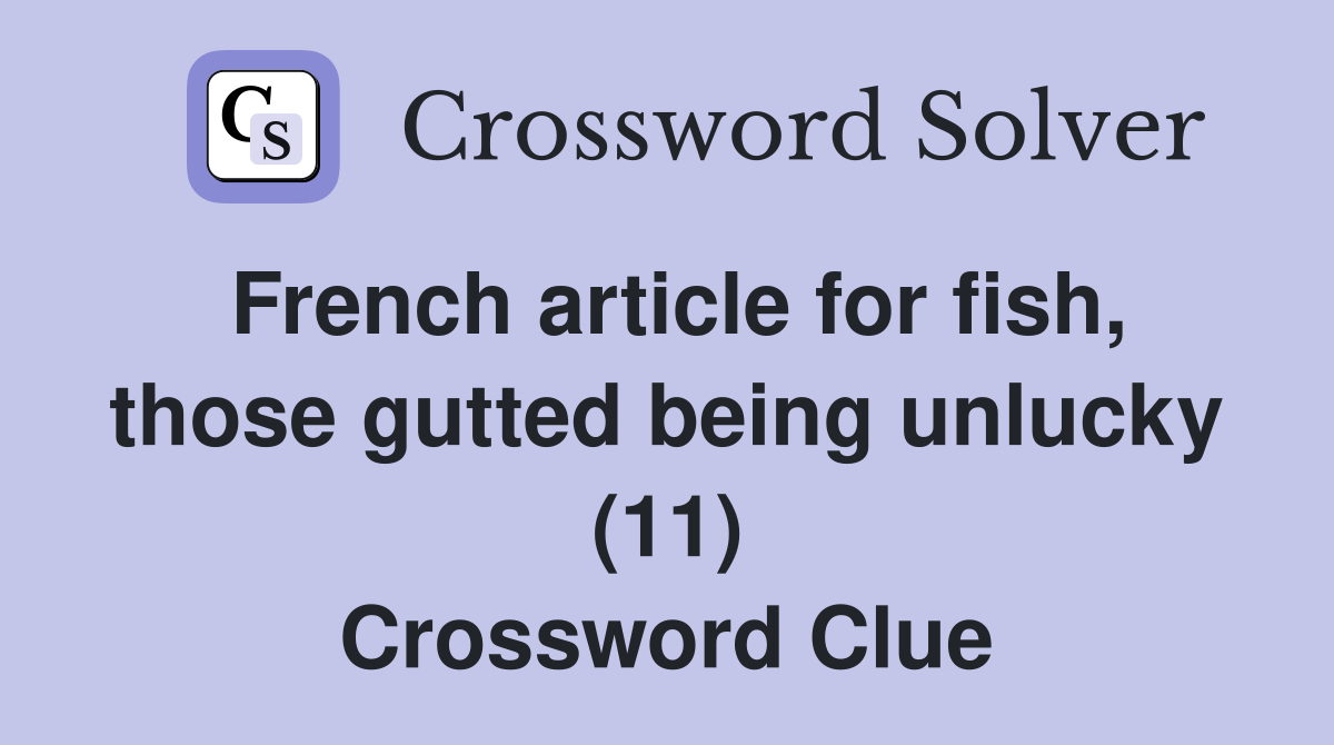 French article for fish, those gutted being unlucky (11) Crossword Clue