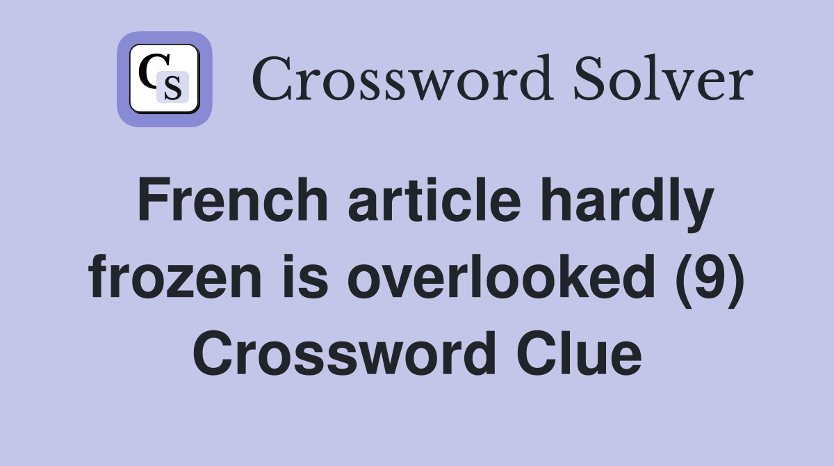 French article hardly frozen is overlooked (9) Crossword Clue