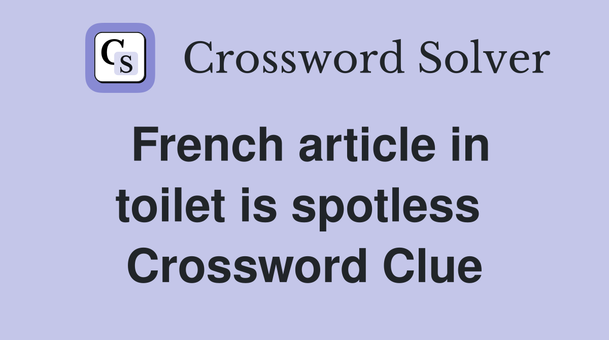 French article in toilet is spotless  Crossword Clue