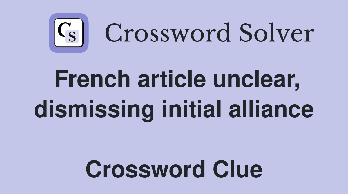 French article unclear, dismissing initial alliance  Crossword Clue
