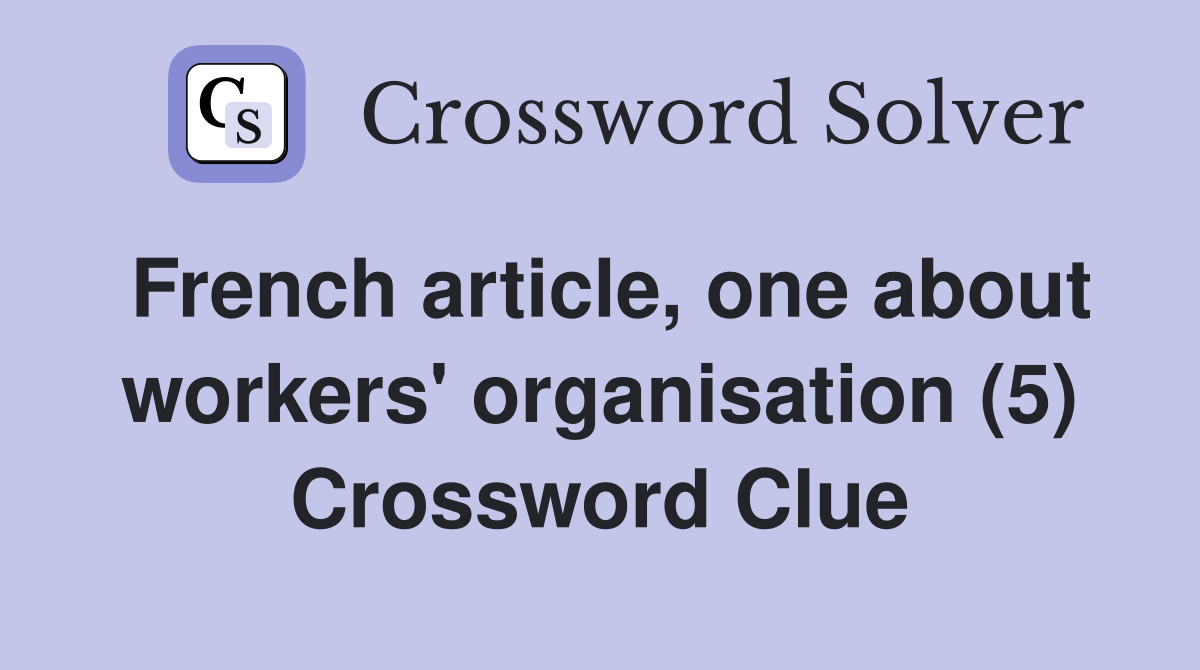 French article, one about workers' organisation (5) Crossword Clue