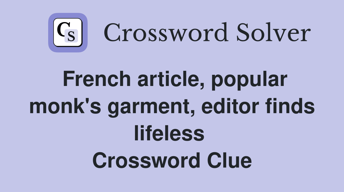 French article, popular monk's garment, editor finds lifeless  Crossword Clue