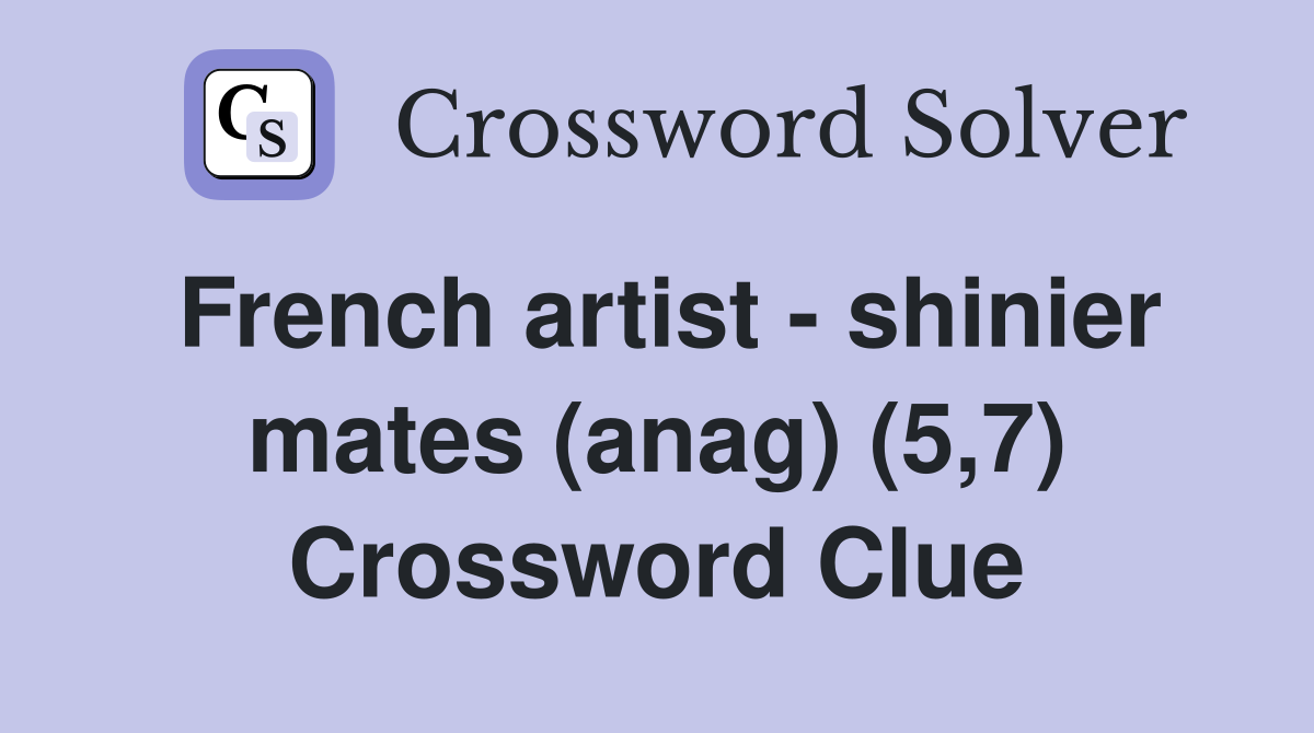 French artist - shinier mates (anag) (5,7) Crossword Clue
