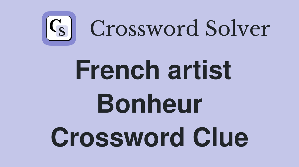 French artist Bonheur Crossword Clue