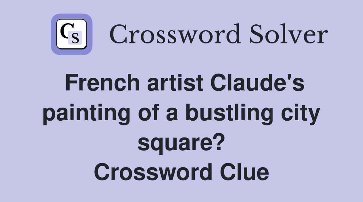 French artist Claude's painting of a bustling city square? Crossword Clue