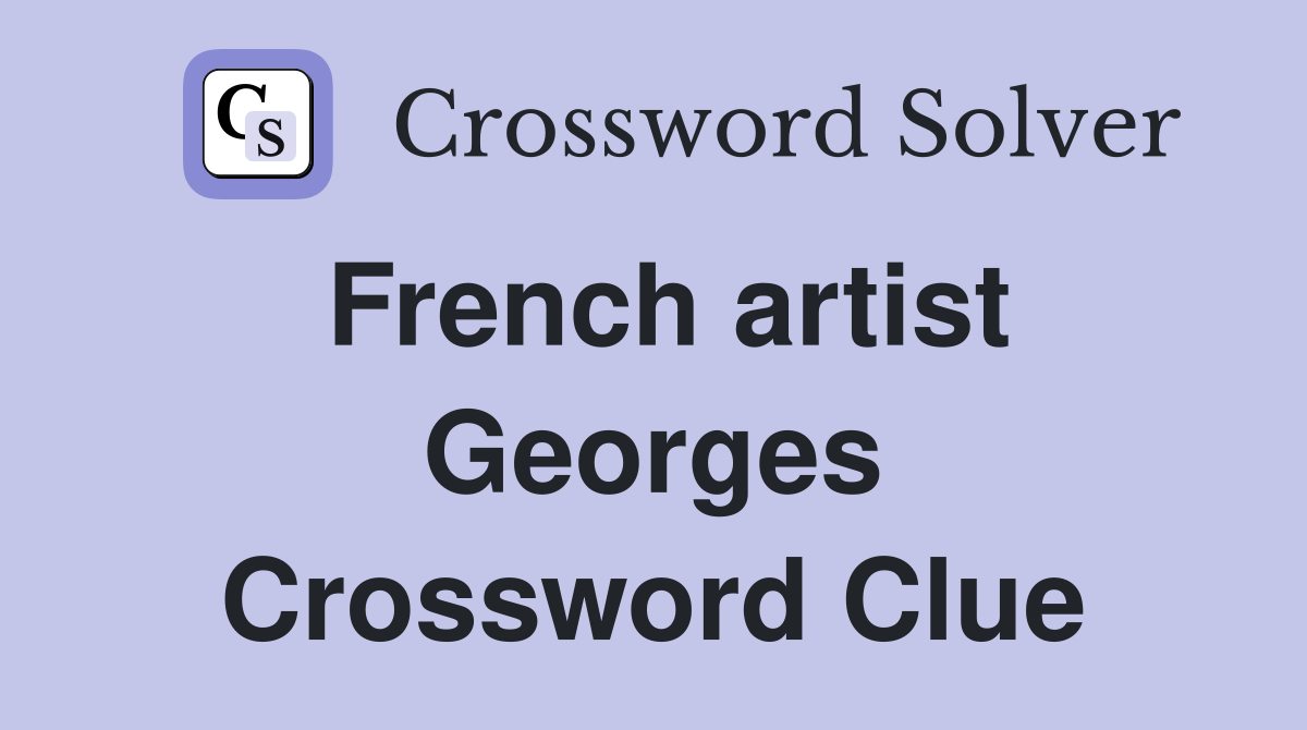 French artist Georges Crossword Clue
