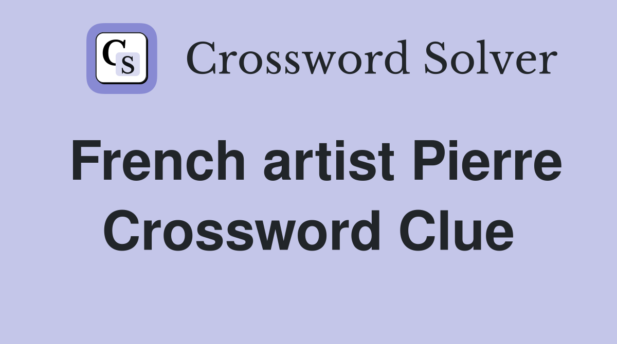 French artist Pierre Crossword Clue