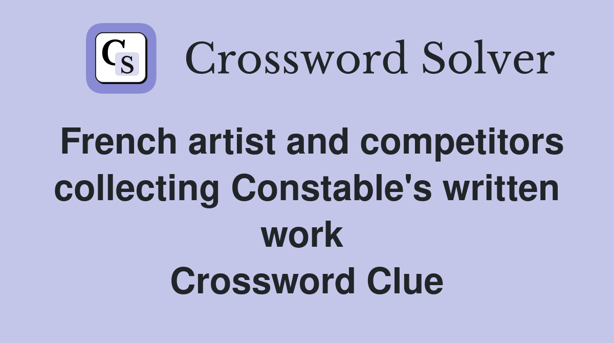 French artist and competitors collecting Constable's written work  Crossword Clue