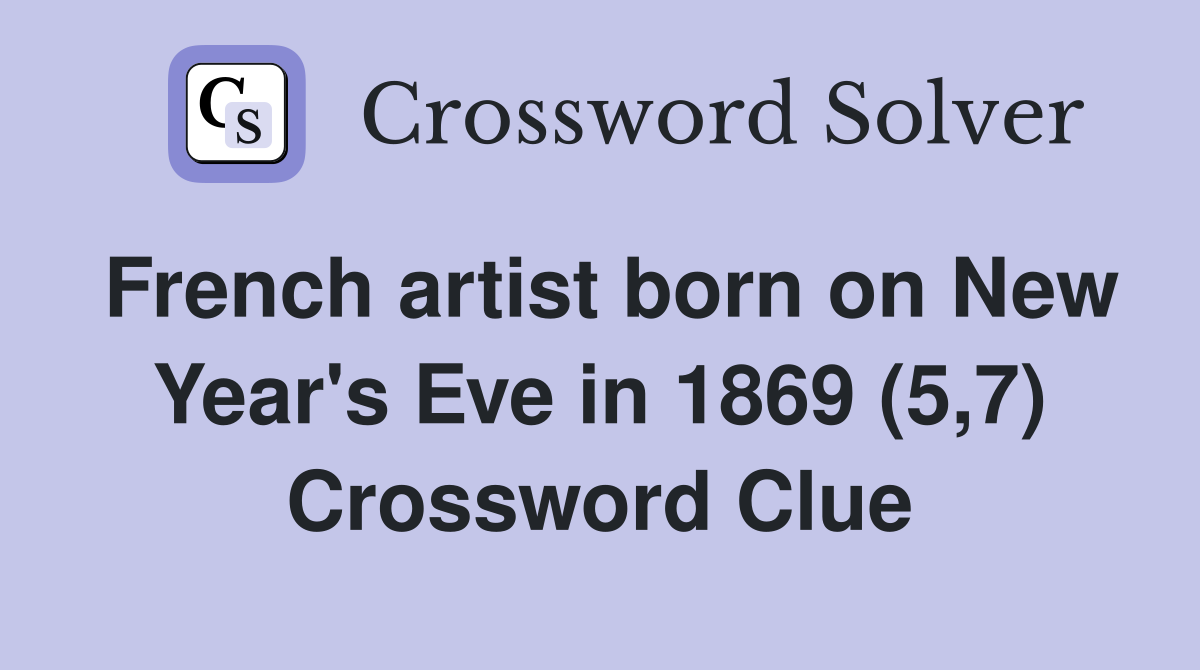 French artist born on New Year's Eve in 1869 (5,7) Crossword Clue