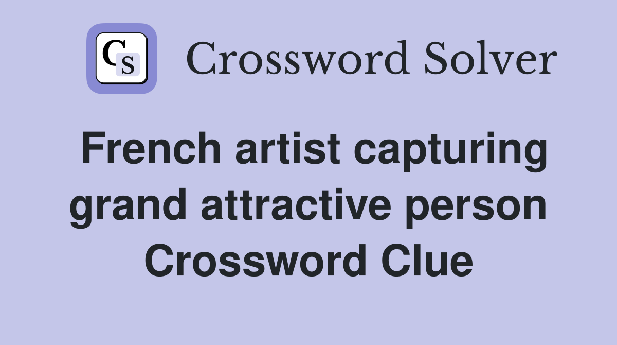 French artist capturing grand attractive person Crossword Clue