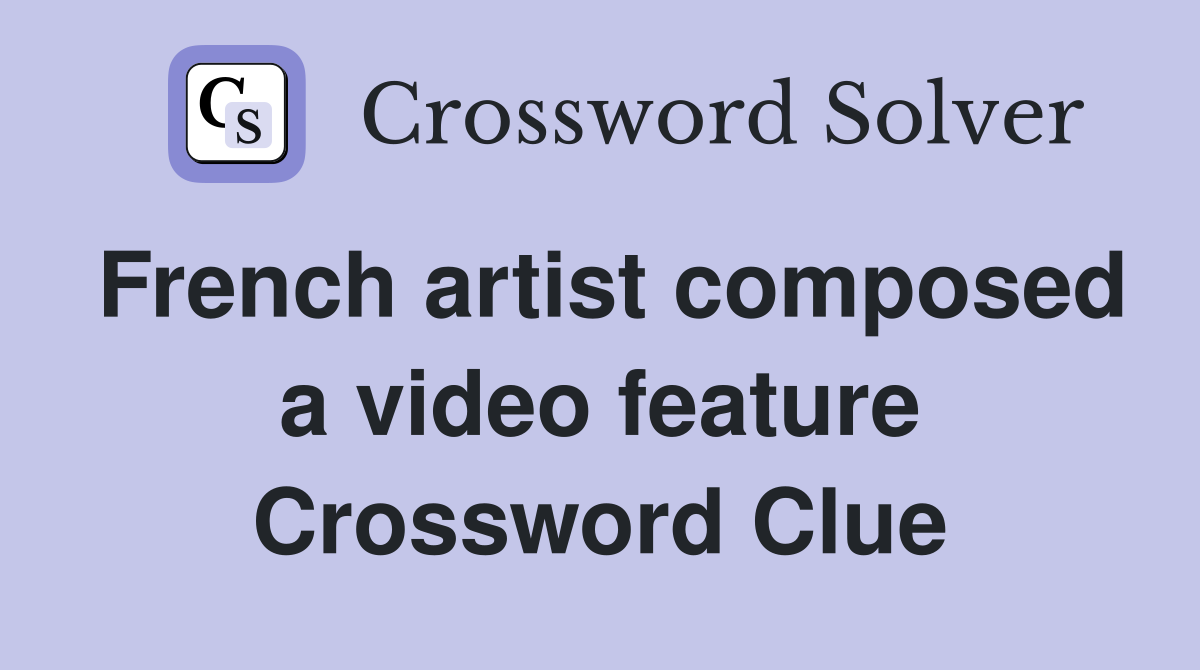 French artist composed a video feature Crossword Clue