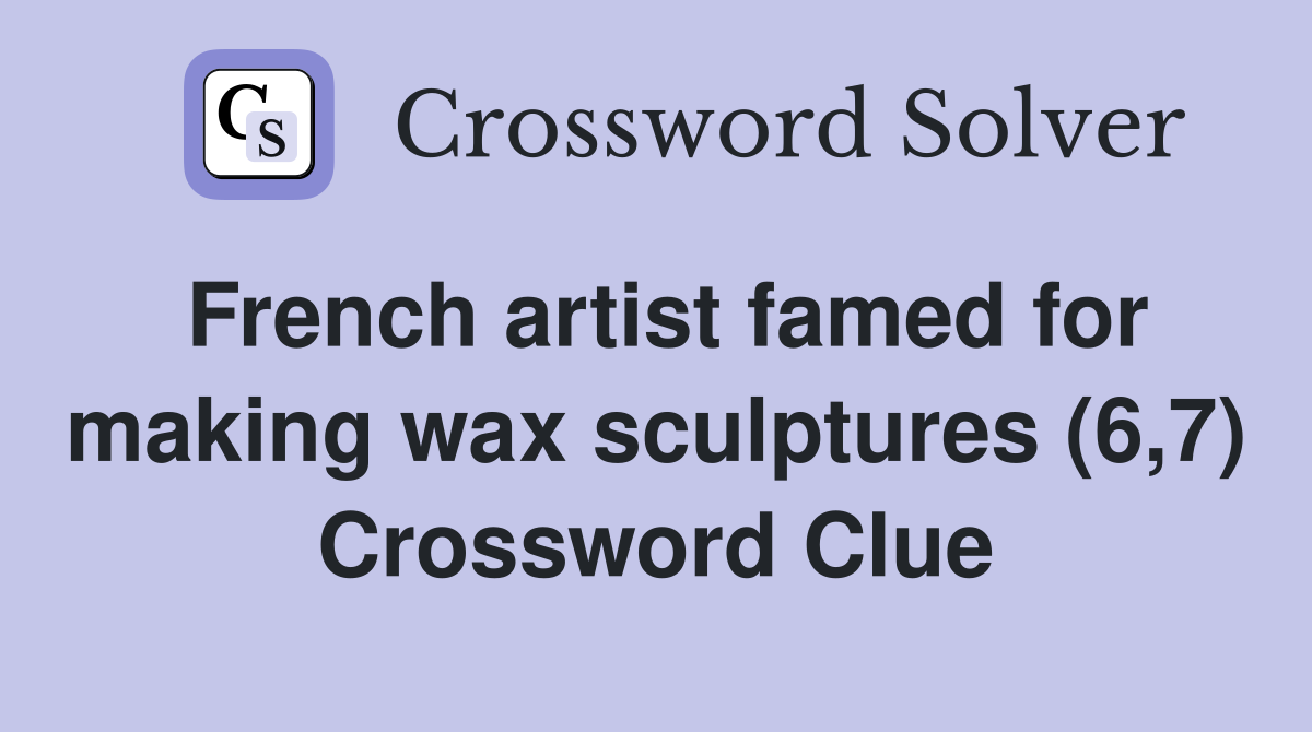 French artist famed for making wax sculptures (6,7) Crossword Clue