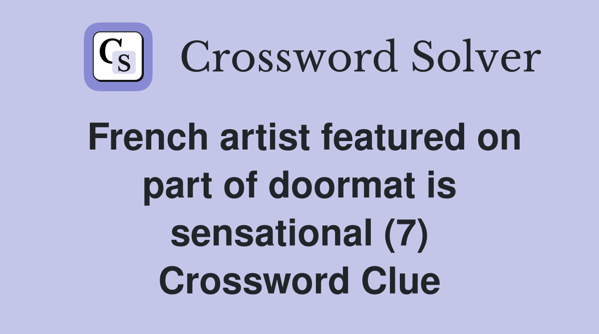 French artist featured on part of doormat is sensational (7) Crossword Clue