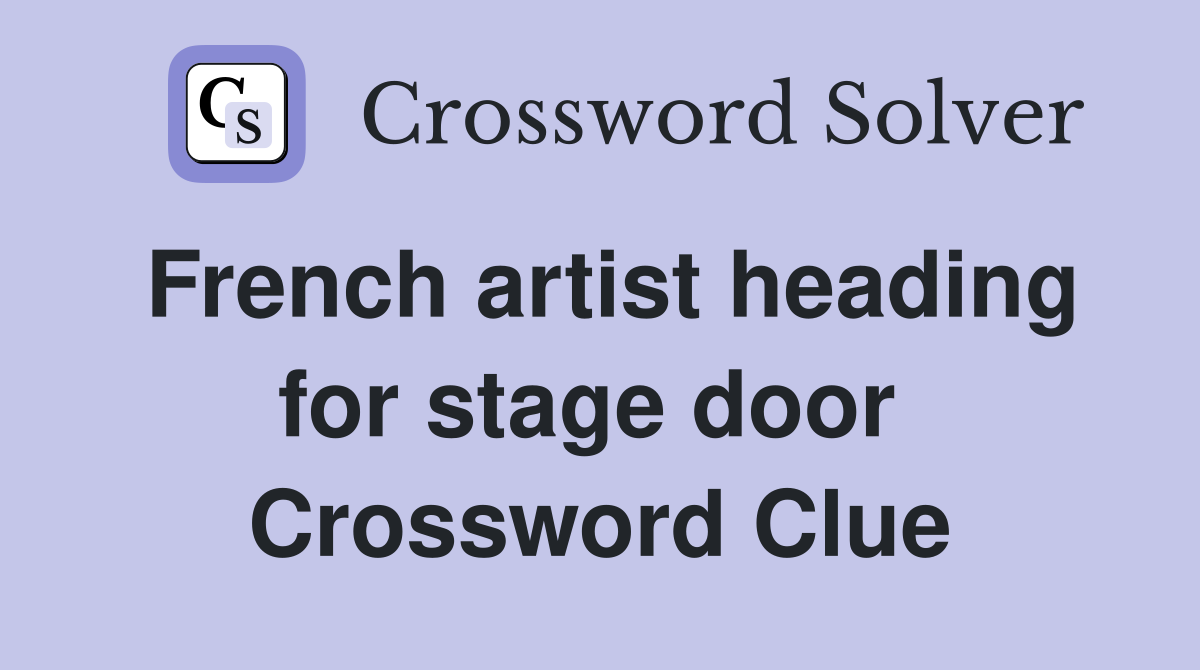 French artist heading for stage door  Crossword Clue