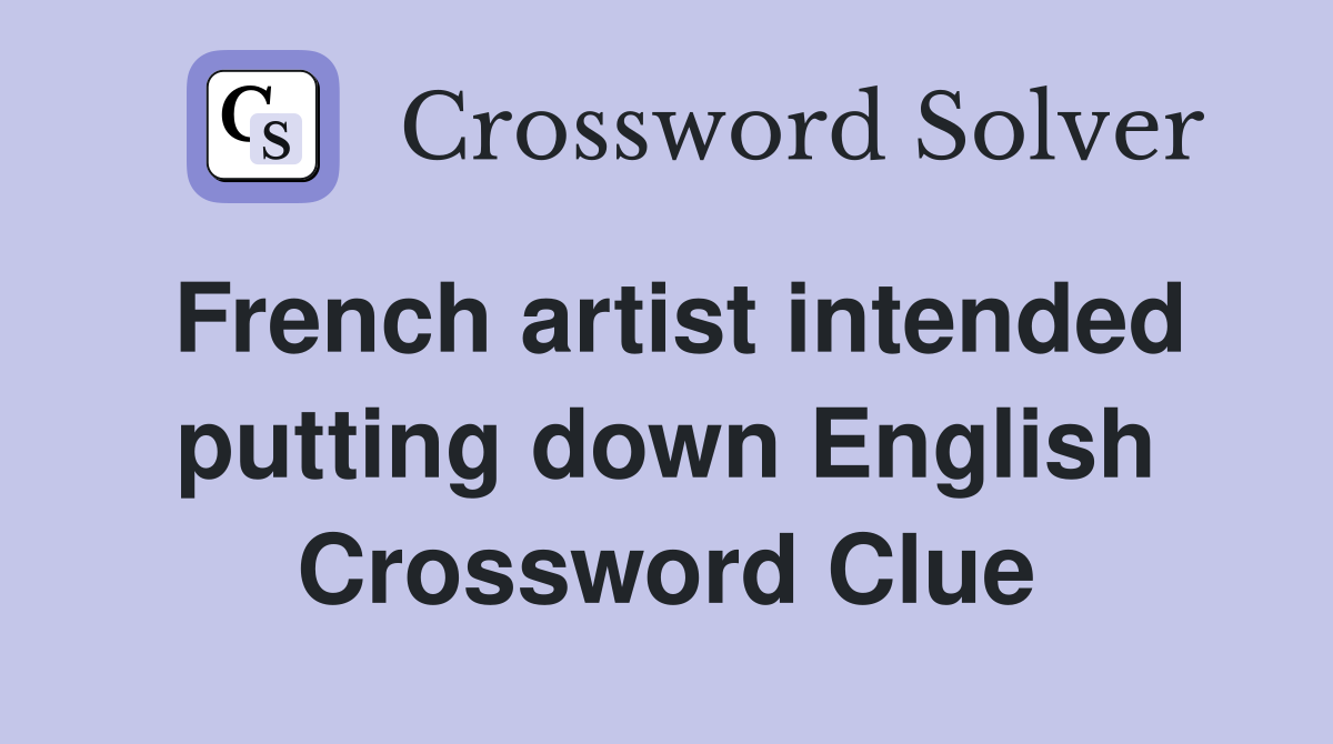 French artist intended putting down English Crossword Clue
