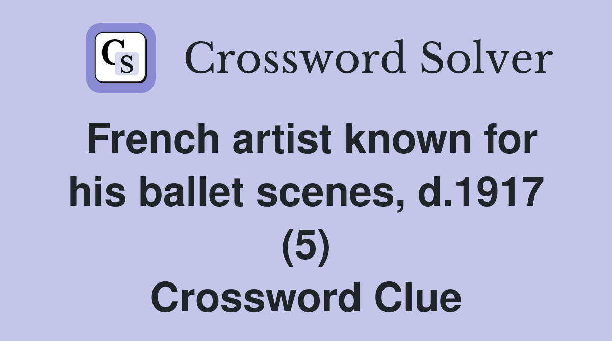 French artist known for his ballet scenes, d.1917 (5) Crossword Clue
