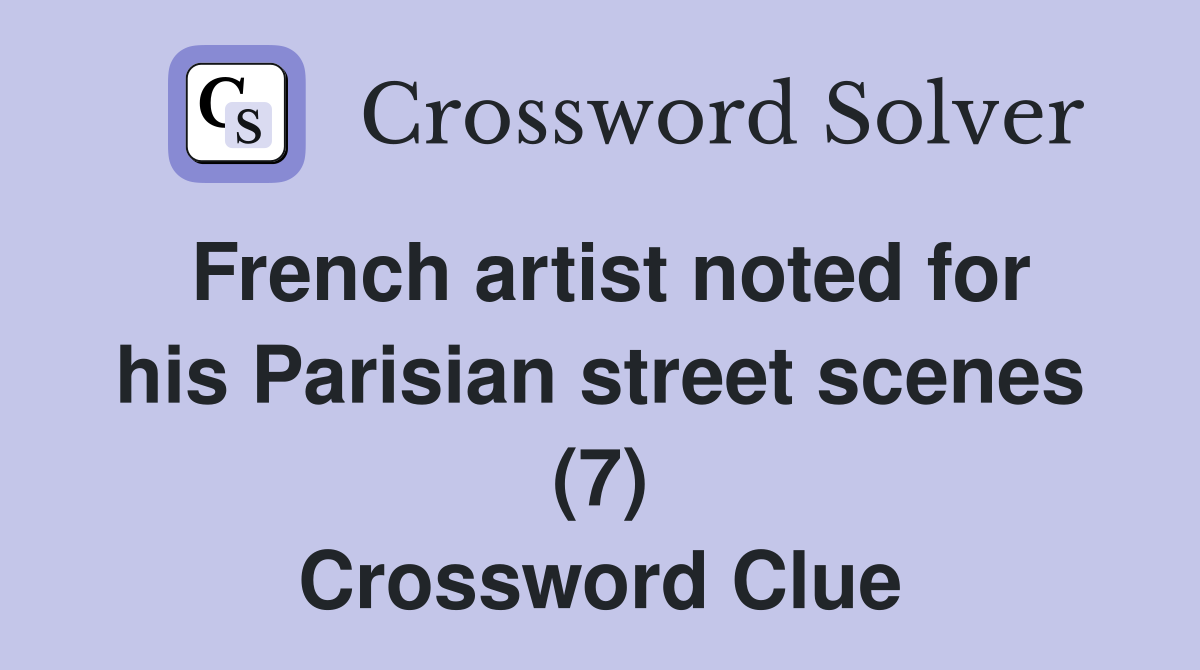 French artist noted for his Parisian street scenes (7) Crossword Clue