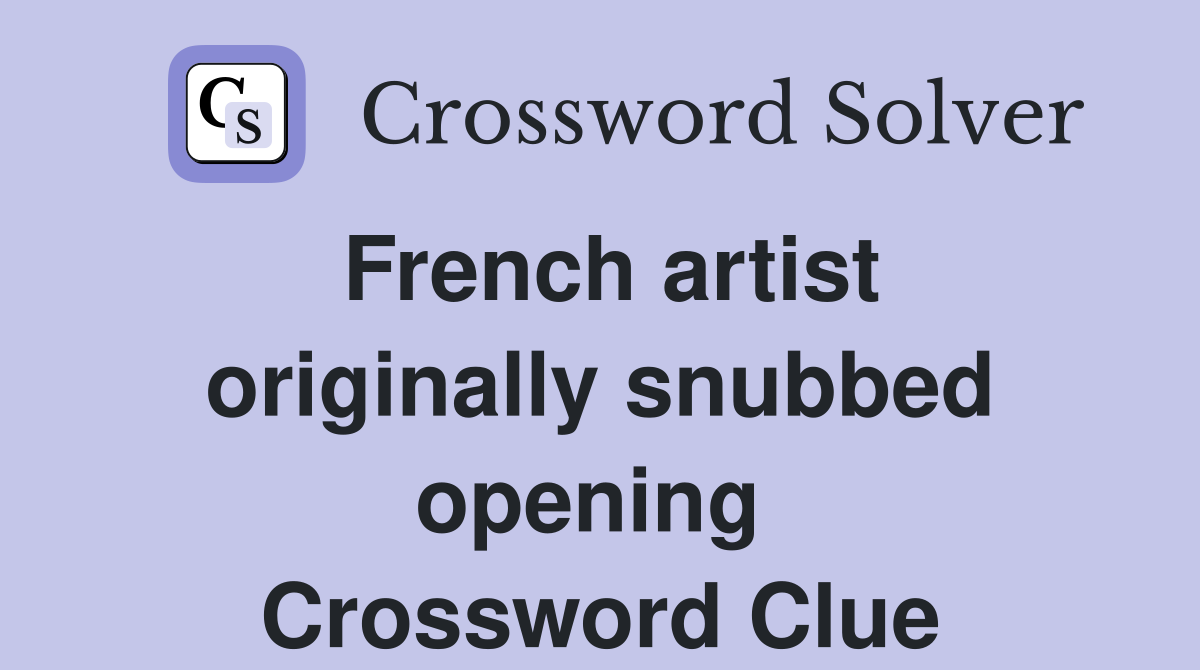 French artist originally snubbed opening  Crossword Clue